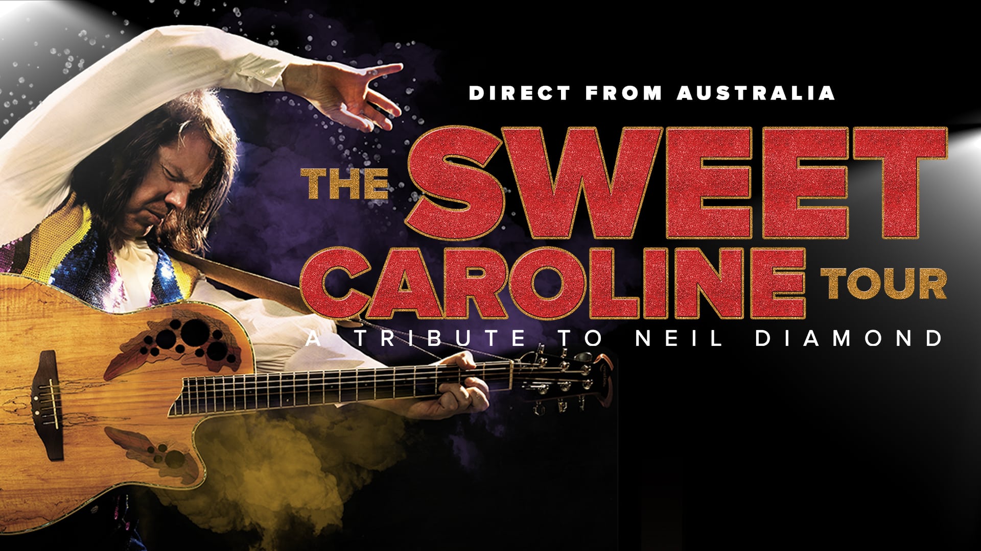 A performer strums a guitar on stage with text: “Direct from Australia. The Sweet Caroline Tour—Tribute to Neil Diamond.” Bold red and yellow letters stand out against a black background, capturing the vibrant energy of this unforgettable Sweet Caroline Tour.