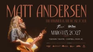 Long-haired musician Matt Andersen playing guitar, overlaid text reads: “Matt Andersen, The Hammer & The Rose Tour, March 13, 2027, 7:30PM, Tidemark Theatre – Campbell River, BC.” Event sponsor logos are shown at the bottom.